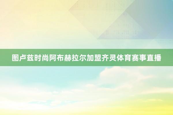 图卢兹时尚阿布赫拉尔加盟齐灵体育赛事直播