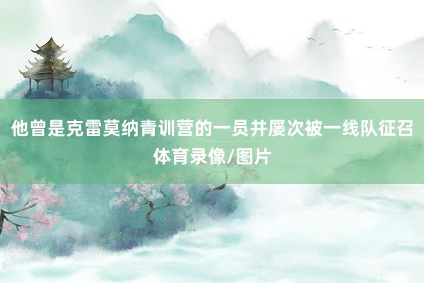 他曾是克雷莫纳青训营的一员并屡次被一线队征召体育录像/图片