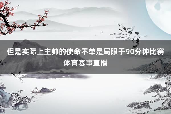 但是实际上主帅的使命不单是局限于90分钟比赛体育赛事直播
