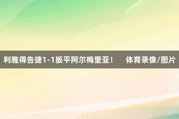 利雅得告捷1-1扳平阿尔梅里亚！    体育录像/图片