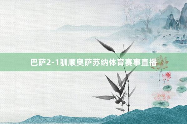 巴萨2-1驯顺奥萨苏纳体育赛事直播