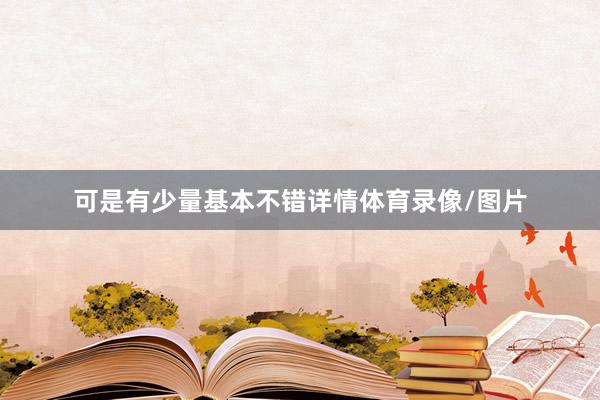 可是有少量基本不错详情体育录像/图片