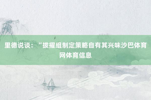 里德说谈：“拔擢组制定策略自有其兴味沙巴体育网体育信息