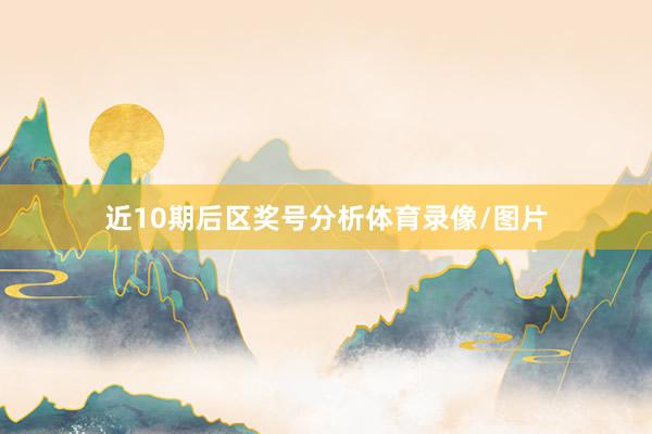 近10期后区奖号分析体育录像/图片