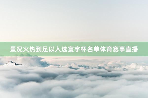 景况火热到足以入选寰宇杯名单体育赛事直播