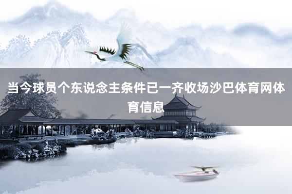 当今球员个东说念主条件已一齐收场沙巴体育网体育信息